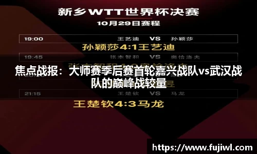 焦点战报：大师赛季后赛首轮嘉兴战队vs武汉战队的巅峰战较量